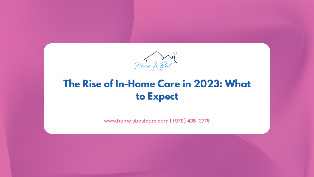 The Rise of In-Home Care in 2023: What to Expect