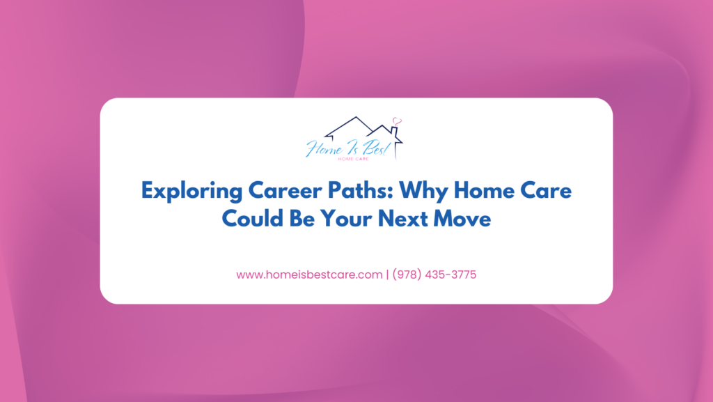 Exploring Career Paths: Why Home Care Could Be Your Next Move