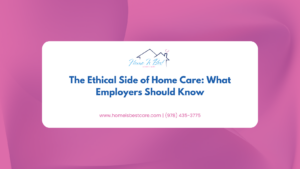 The Ethical Side of Home Care: What Employers Should Know