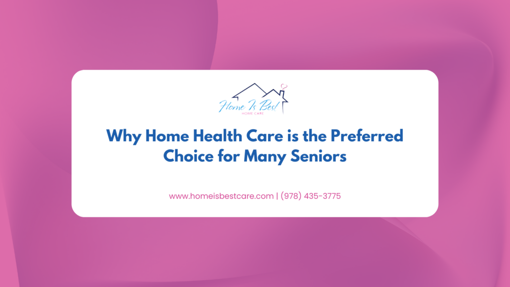 Why Home Health Care is the Preferred Choice for Many Seniors