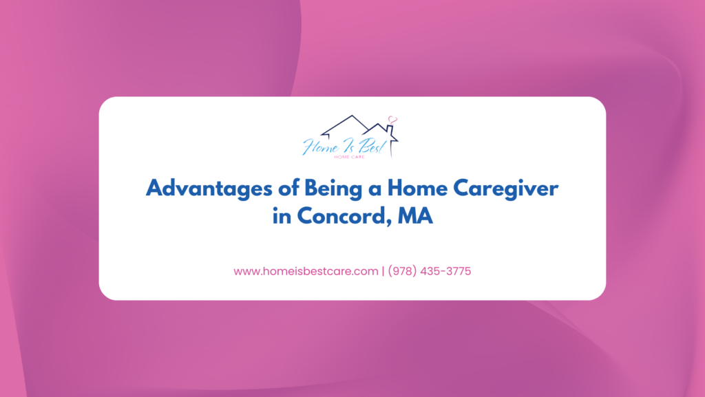 Advantages of Being a Home Caregiver in Concord, MA